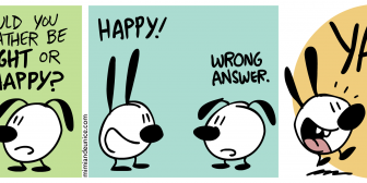 Do you want to be Right or do you want to be Happy? Do you want to be Right or do you want to be Happy?